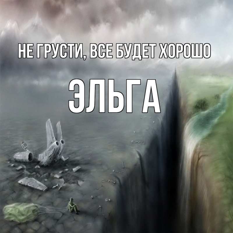 Открытка с именем, Эльга, Не грусти, все будет хорошо