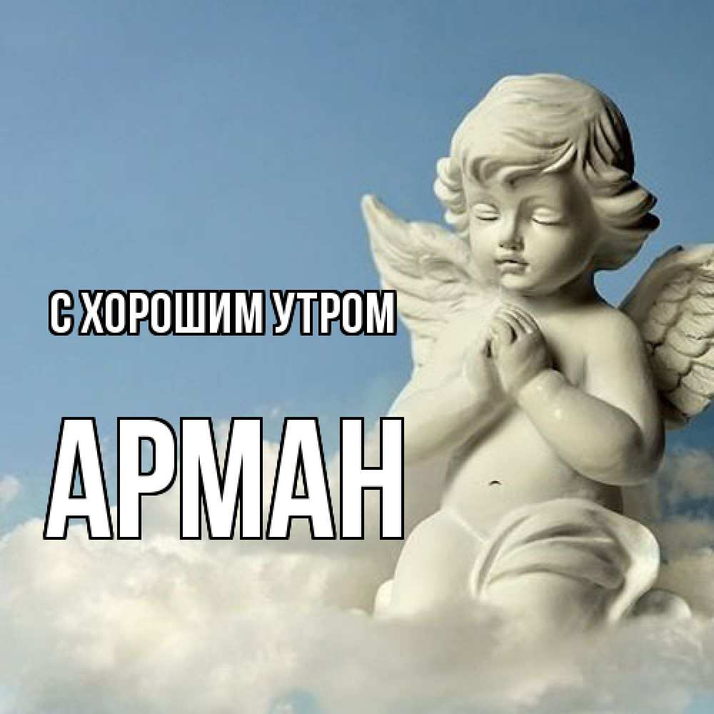 Открытка на каждый день с именем, Арман С хорошим утром скульптура ангела сидящего на облаке Прикольная открытка с пожеланием онлайн скачать бесплатно 
