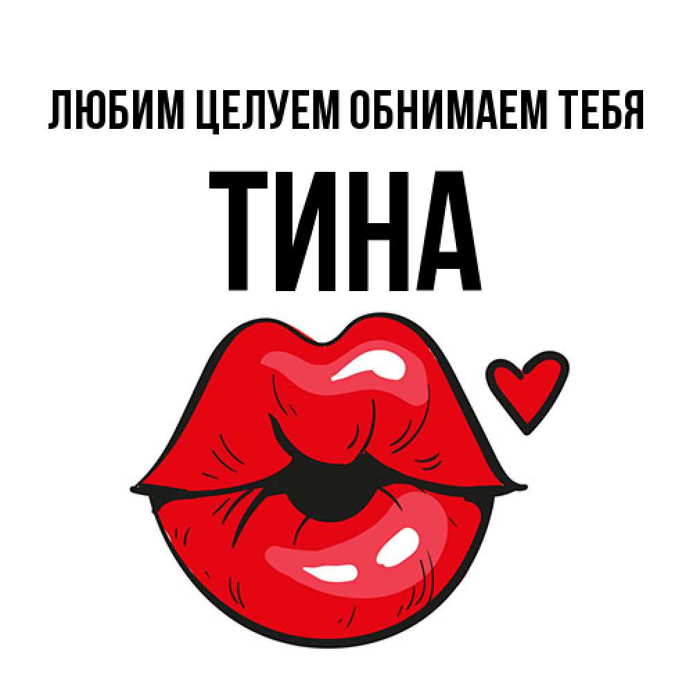 Открытка на каждый день с именем, Тина Любим целуем обнимаем тебя открытка с поцелуем любви для парня Прикольная открытка с пожеланием онлайн скачать бесплатно 