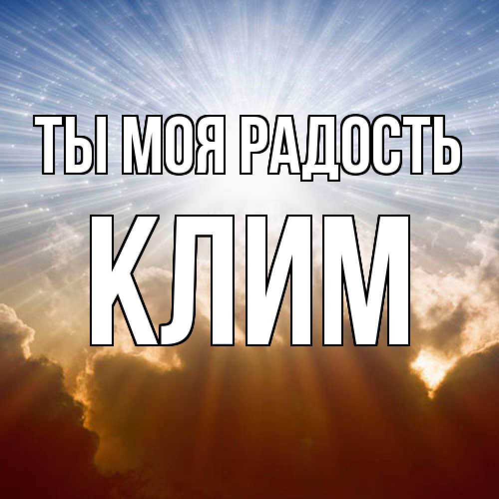 Открытка на каждый день с именем, Клим Ты моя радость ангельский свет на небе Прикольная открытка с пожеланием онлайн скачать бесплатно 