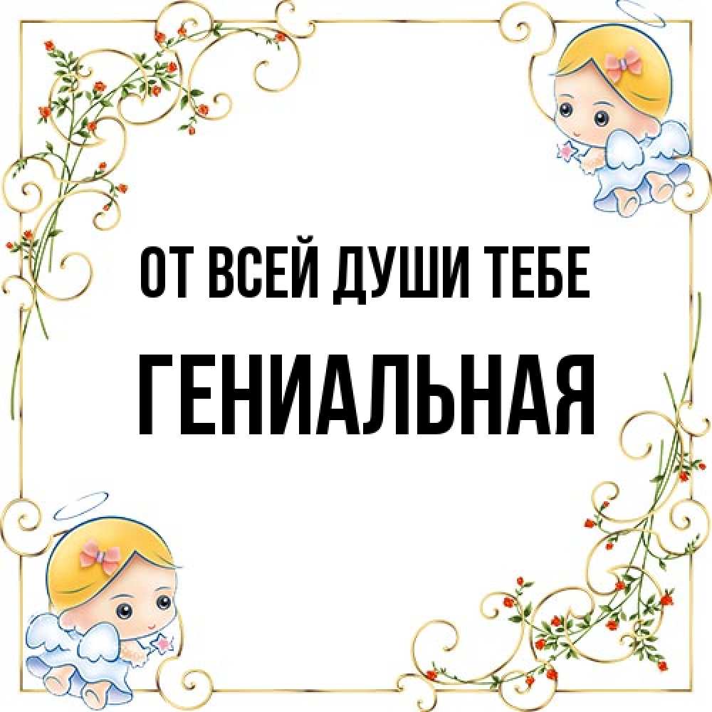 Открытка на каждый день с именем, Гениальная От всей души тебе девочки ангелы Прикольная открытка с пожеланием онлайн скачать бесплатно 