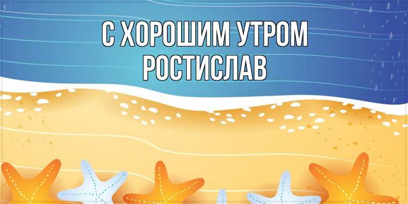 Картинка С хорошим утром, Ростислав