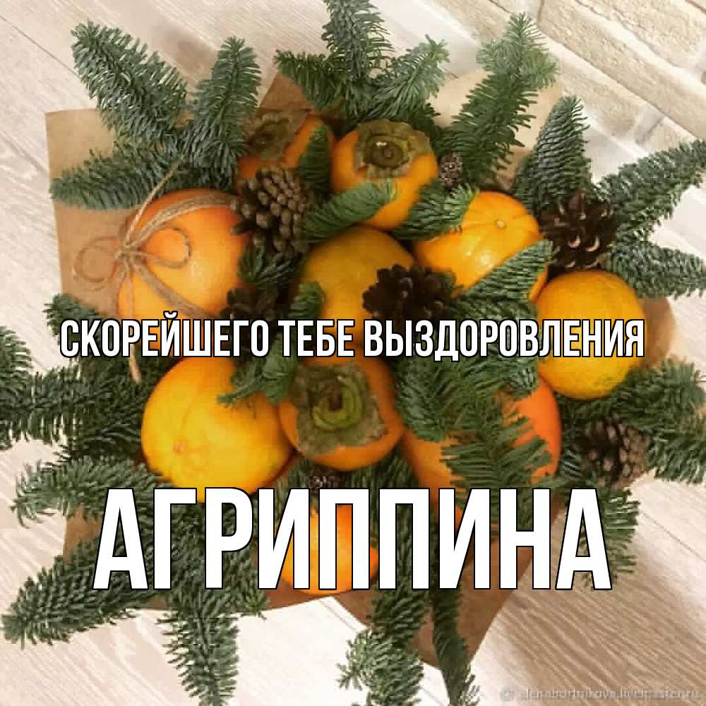 Открытка на каждый день с именем, Агриппина Скорейшего тебе выздоровления апельсины и хурьма Прикольная открытка с пожеланием онлайн скачать бесплатно 