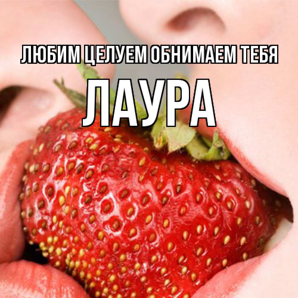 Открытка на каждый день с именем, Лаура Любим целуем обнимаем тебя поцелуйчик Прикольная открытка с пожеланием онлайн скачать бесплатно 