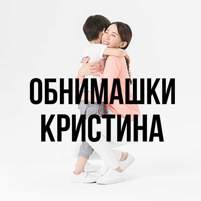 Открытка с именем, Кристина, Обнимашки