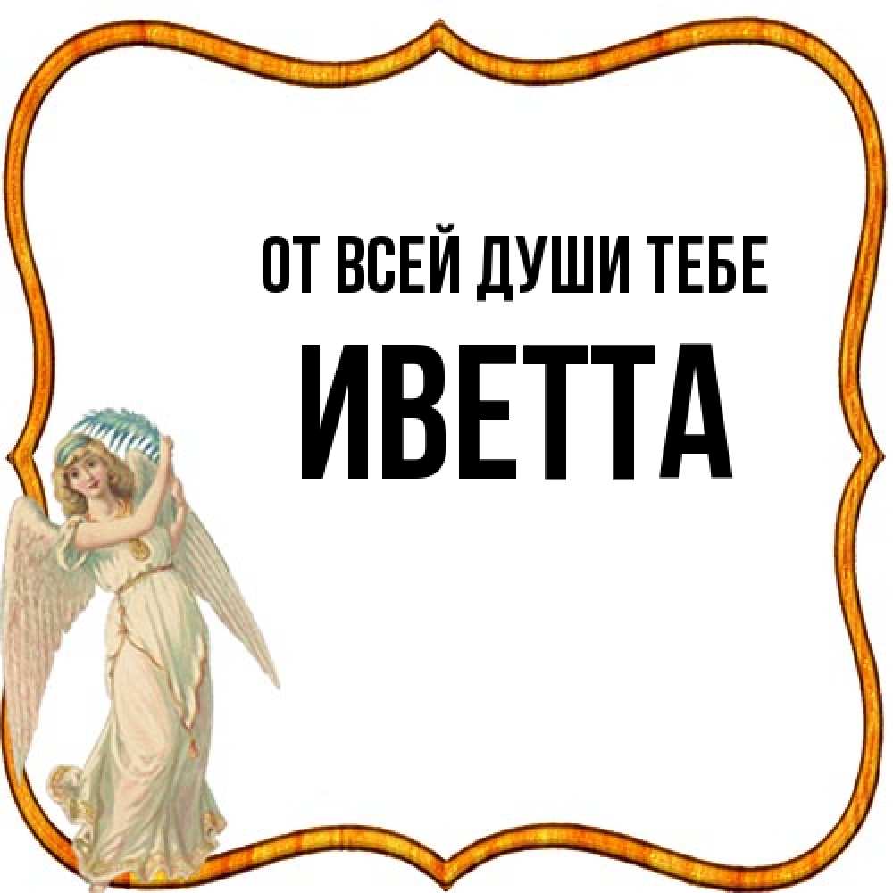 Открытка на каждый день с именем, Иветта От всей души тебе рамочка простая Прикольная открытка с пожеланием онлайн скачать бесплатно 
