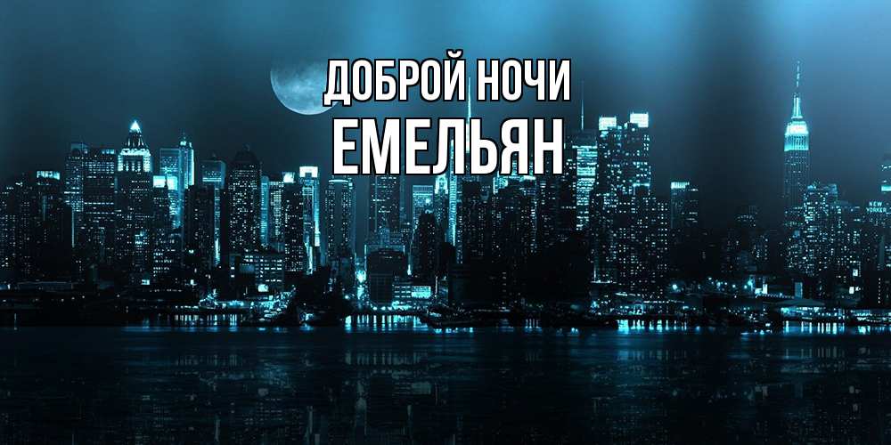 Открытка на каждый день с именем, Емельян Доброй ночи городской пейзаж Прикольная открытка с пожеланием онлайн скачать бесплатно 