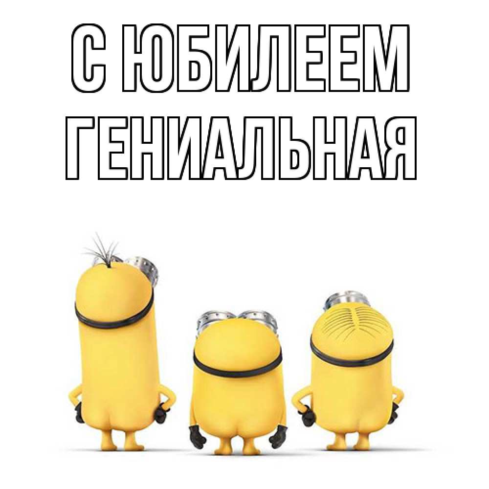 Открытка на каждый день с именем, Гениальная C юбилеем миньоны Прикольная открытка с пожеланием онлайн скачать бесплатно 