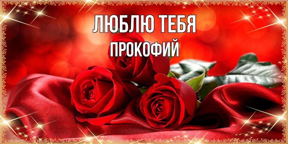 Открытка на каждый день с именем, Прокофий Люблю тебя открытка красного цвета с розами на 8 марта Прикольная открытка с пожеланием онлайн скачать бесплатно 