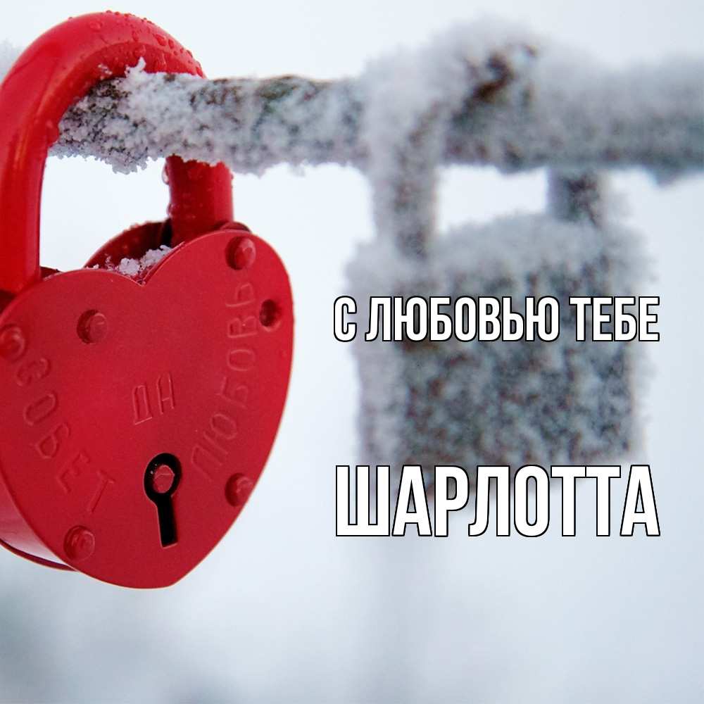 Открытка на каждый день с именем, Шарлотта С любовью тебе любви Прикольная открытка с пожеланием онлайн скачать бесплатно 