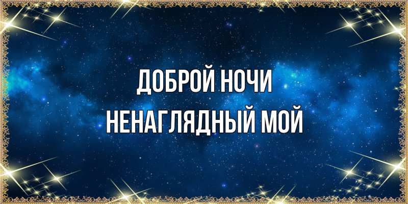 Открытка с именем, Ненаглядный мой, Доброй ночи
