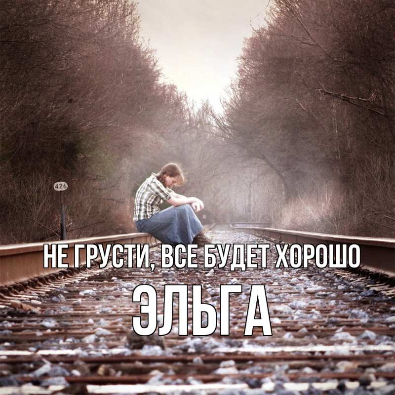 Открытка с именем, Эльга, Не грусти, все будет хорошо