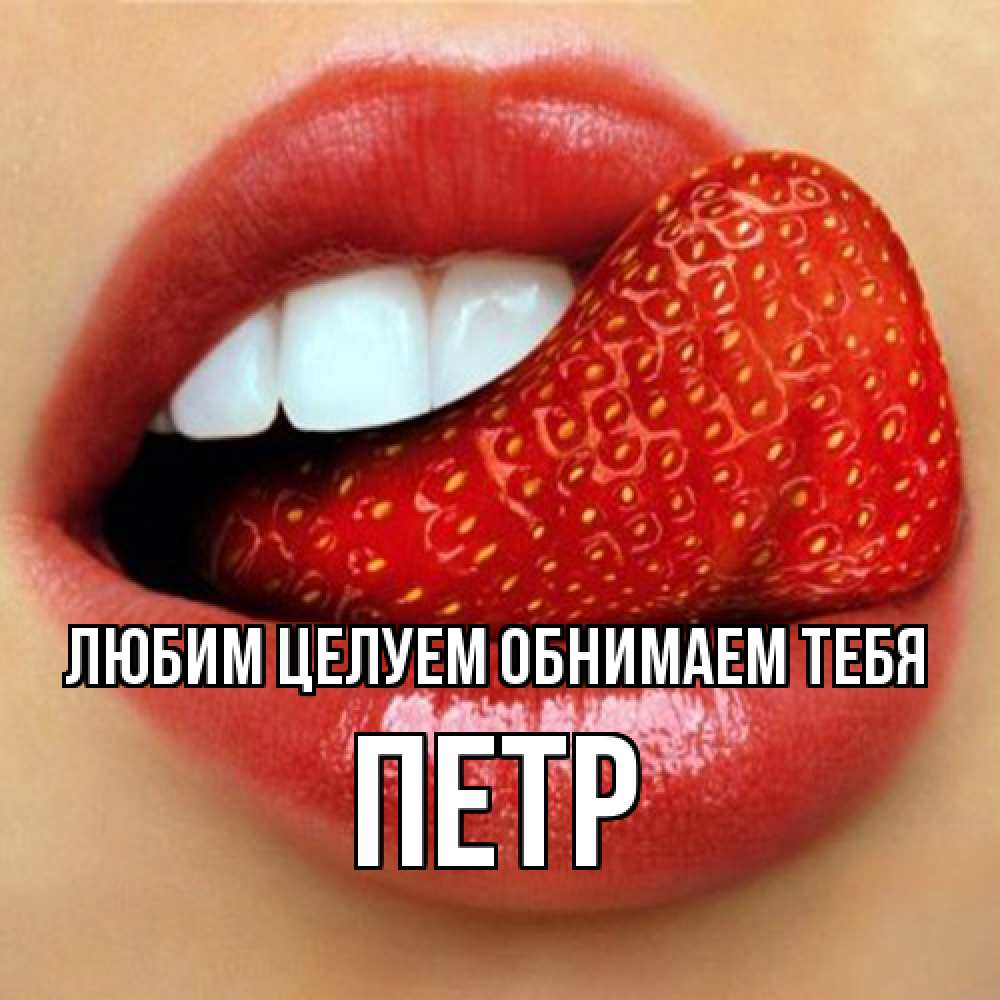 Открытка на каждый день с именем, Петр Любим целуем обнимаем тебя губы и белые зубы Прикольная открытка с пожеланием онлайн скачать бесплатно 