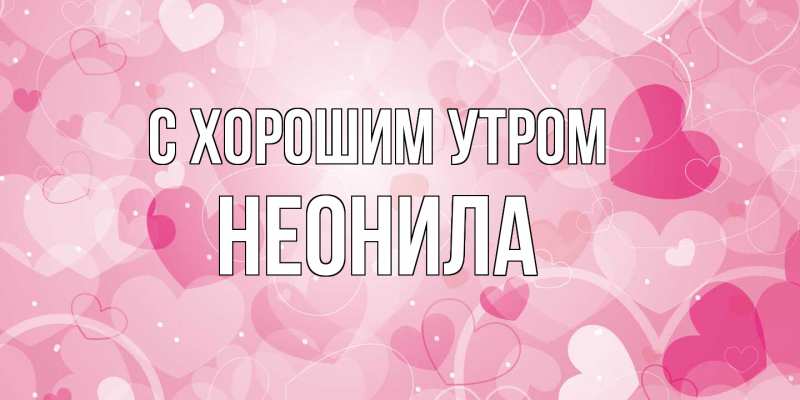Открытка с именем, Неонила, С хорошим утром