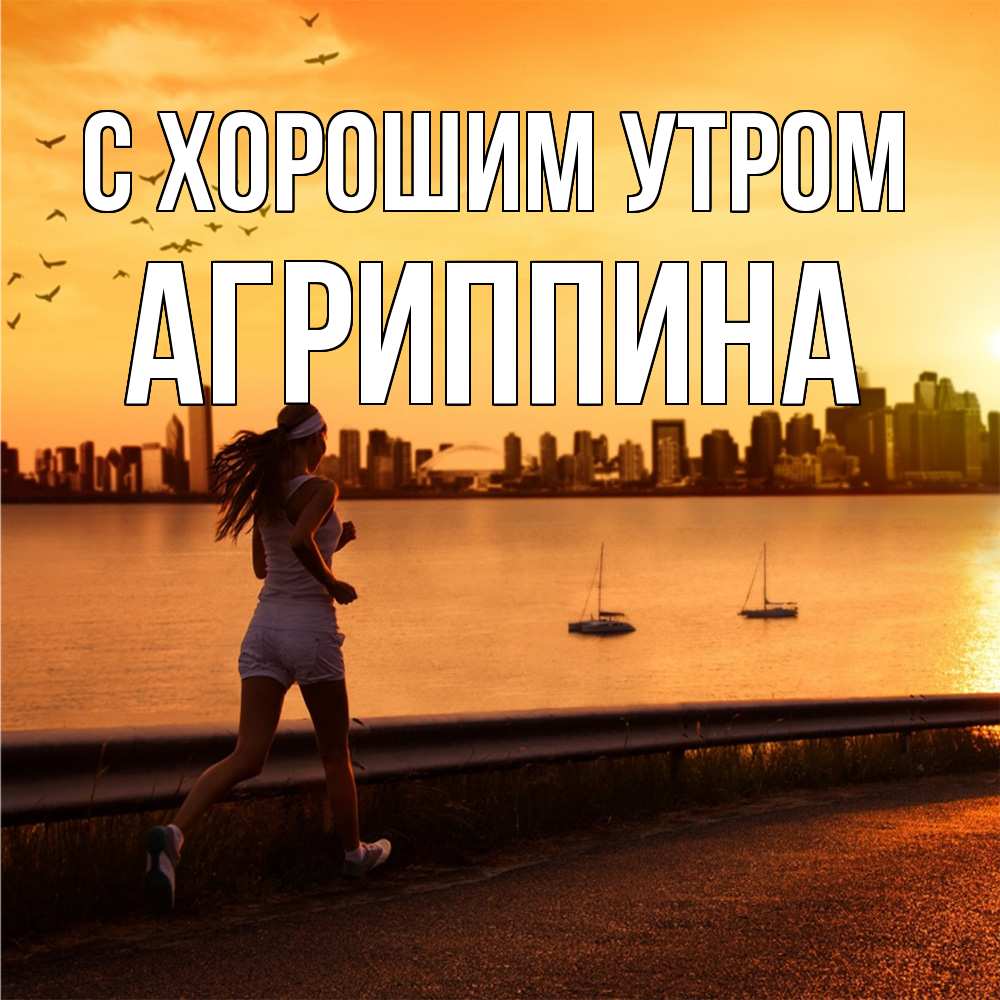 Открытка на каждый день с именем, Агриппина С хорошим утром девушка бежит Прикольная открытка с пожеланием онлайн скачать бесплатно 