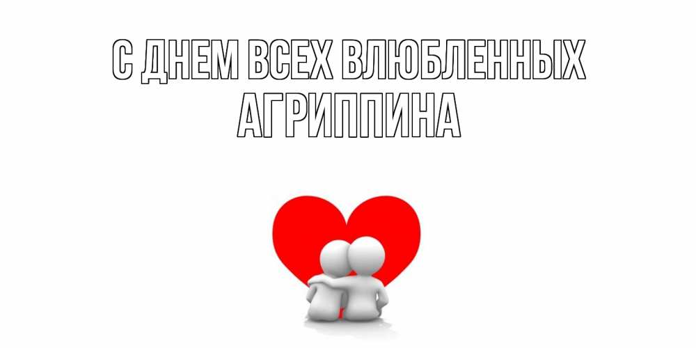 Открытка на каждый день с именем, Агриппина С днем всех влюбленных парень и девушка обнимаются на валентинке Прикольная открытка с пожеланием онлайн скачать бесплатно 