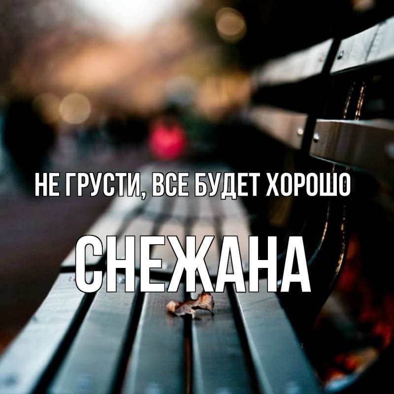 Открытка с именем, Снежана, Не грусти, все будет хорошо