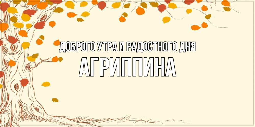 Открытка на каждый день с именем, Агриппина Доброго утра и радостного дня осенний листопад Прикольная открытка с пожеланием онлайн скачать бесплатно 