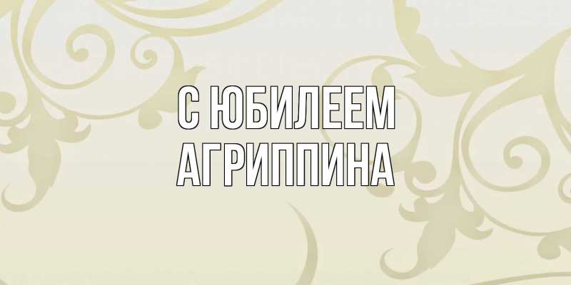 Картинка C юбилеем, Агриппина