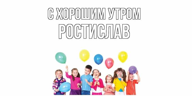 Картинка С хорошим утром, Ростислав