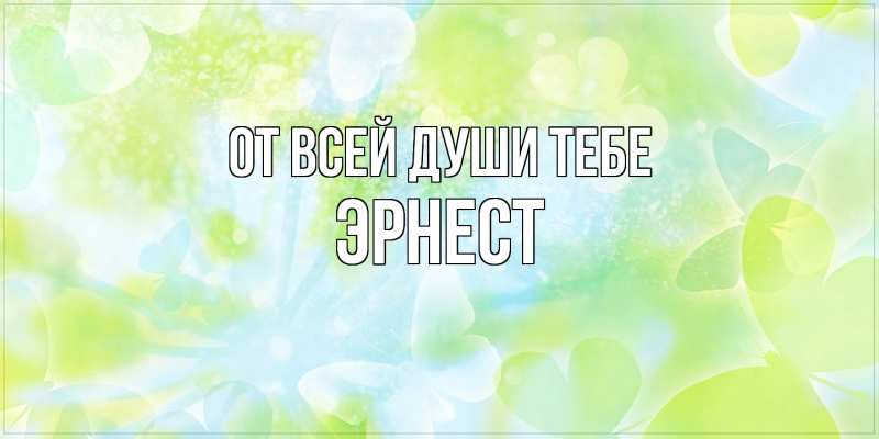 Открытка с именем, Эрнест, От всей души тебе