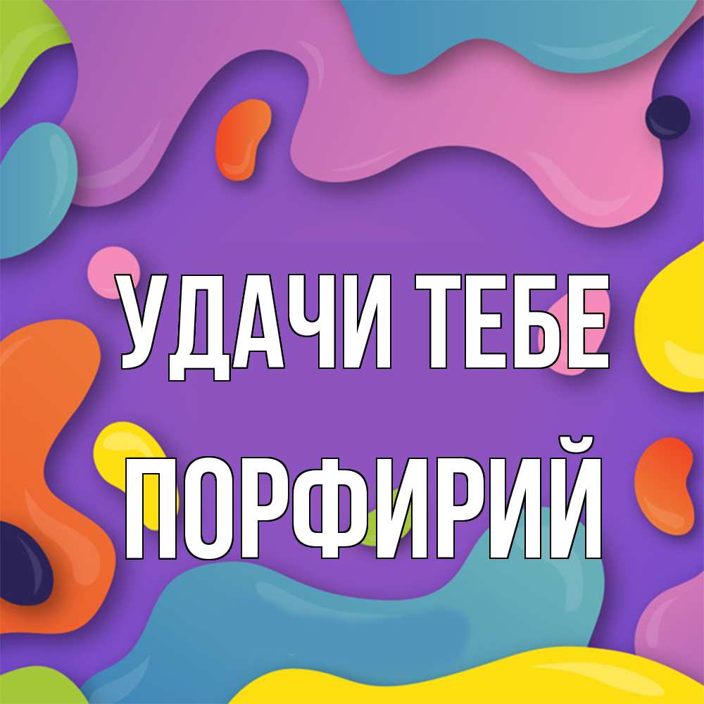 Открытка на каждый день с именем, Порфирий Удачи тебе абстрактное что то Прикольная открытка с пожеланием онлайн скачать бесплатно 