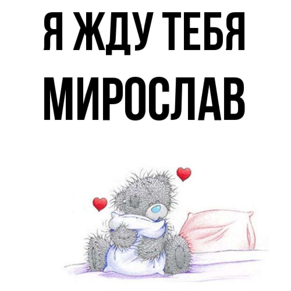 Открытка на каждый день с именем, Мирослав Я жду тебя мишка на кровати Прикольная открытка с пожеланием онлайн скачать бесплатно 
