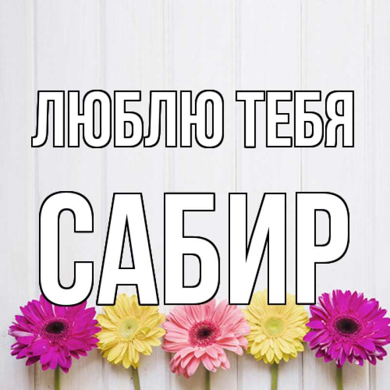 Открытка с именем, Сабир, Люблю тебя