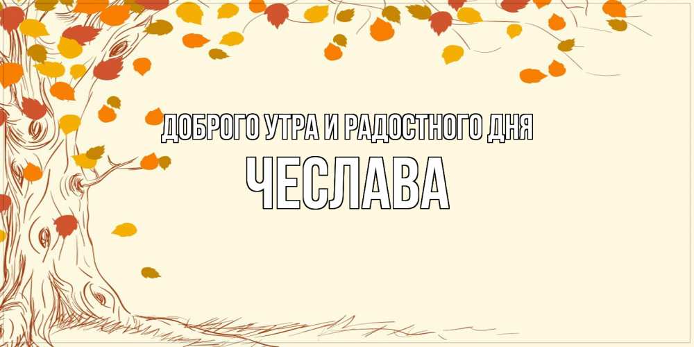 Открытка на каждый день с именем, Чеслава Доброго утра и радостного дня осенний листопад Прикольная открытка с пожеланием онлайн скачать бесплатно 