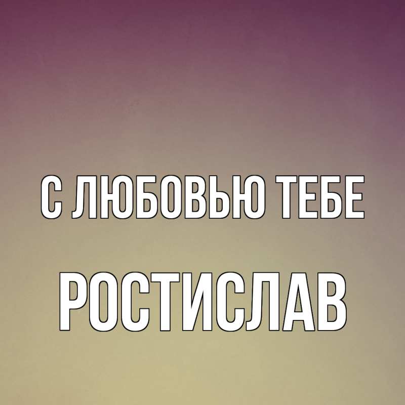 Картинка С любовью тебе, Ростислав