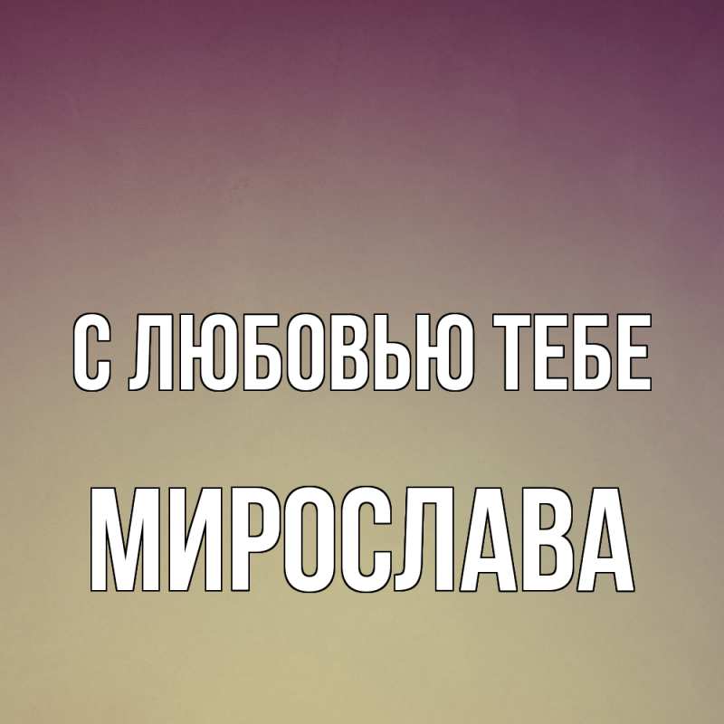Открытка с именем, Мирослава, С любовью тебе