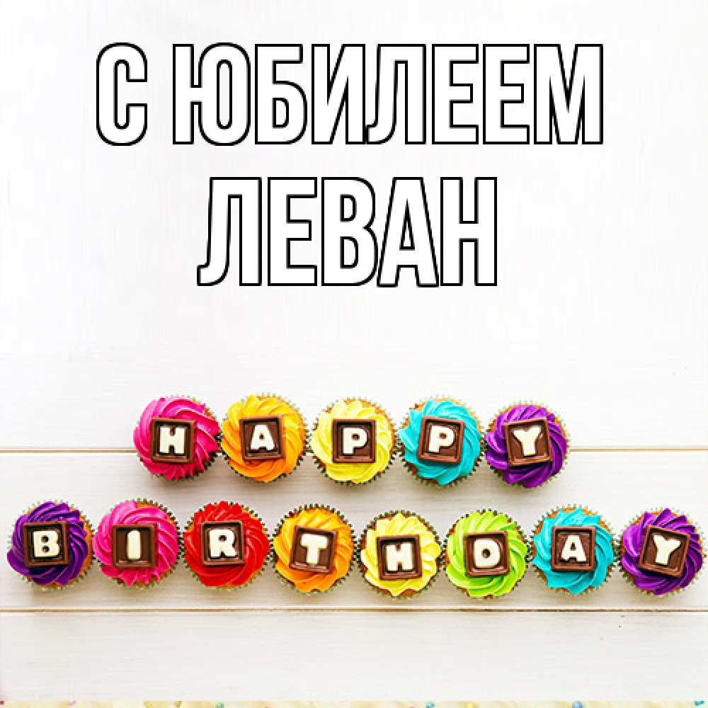 Открытка на каждый день с именем, Леван C юбилеем из кексов и шоколада Прикольная открытка с пожеланием онлайн скачать бесплатно 
