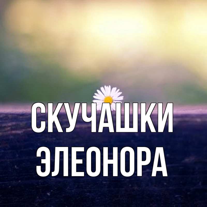 Открытка с именем, Элеонора, Скучашки