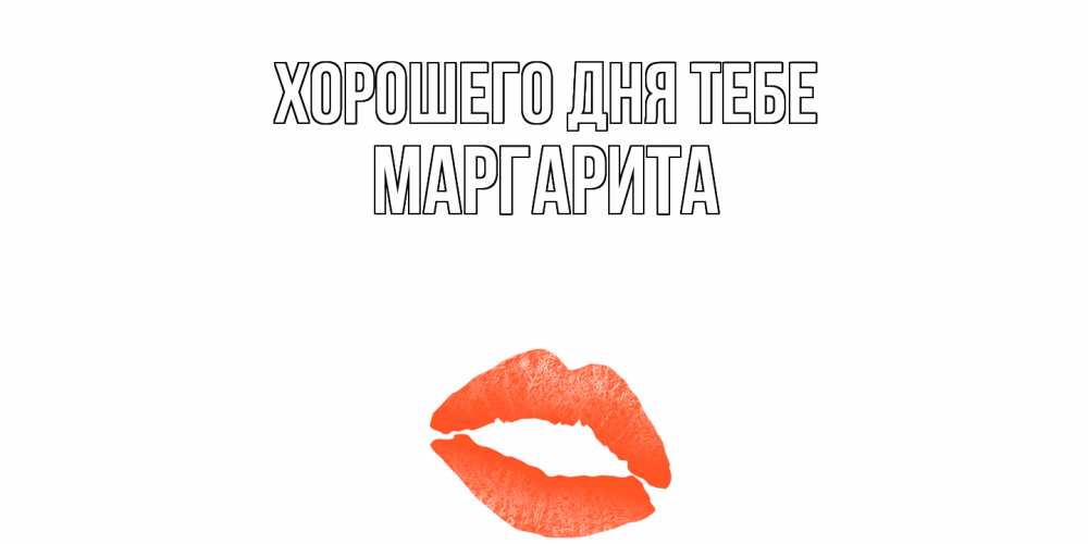 Открытка на каждый день с именем, Маргарита Хорошего дня тебе удачного дня с поцелуем Прикольная открытка с пожеланием онлайн скачать бесплатно 