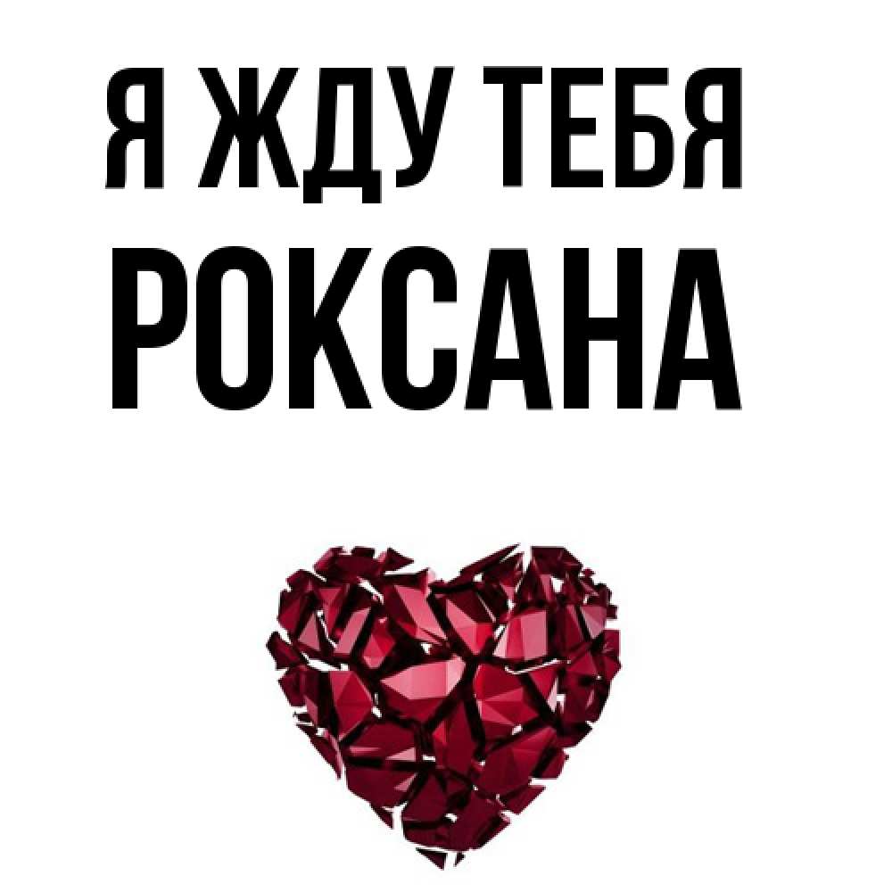 Открытка на каждый день с именем, Роксана Я жду тебя рубиновое 1 Прикольная открытка с пожеланием онлайн скачать бесплатно 