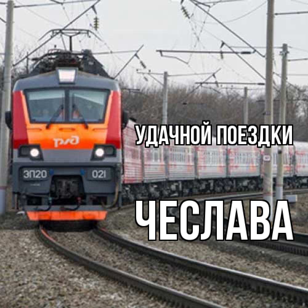 Открытка на каждый день с именем, Чеслава Удачной поездки поезд РЖД Прикольная открытка с пожеланием онлайн скачать бесплатно 