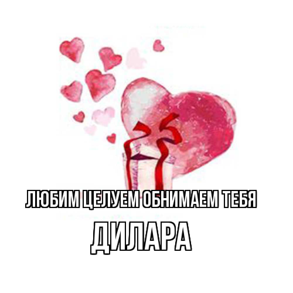 Открытка на каждый день с именем, Дилара Любим целуем обнимаем тебя признание в любви для парня или девушки Прикольная открытка с пожеланием онлайн скачать бесплатно 