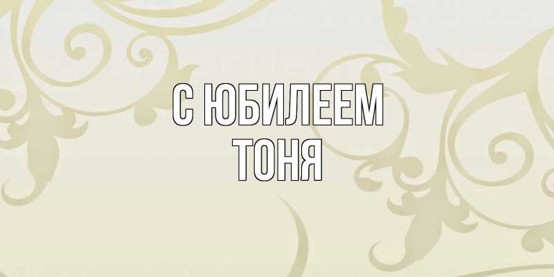Картинка C юбилеем, Тоня