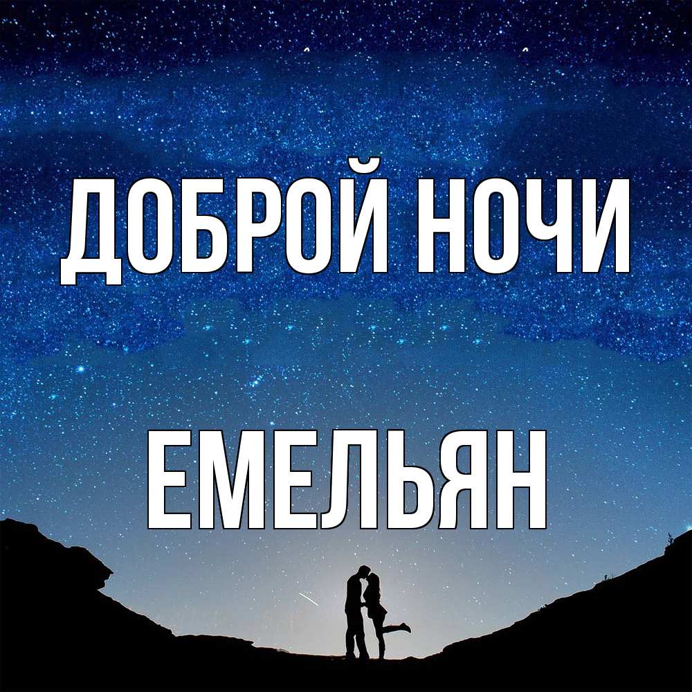 Открытка на каждый день с именем, Емельян Доброй ночи звездное небо и люди Прикольная открытка с пожеланием онлайн скачать бесплатно 