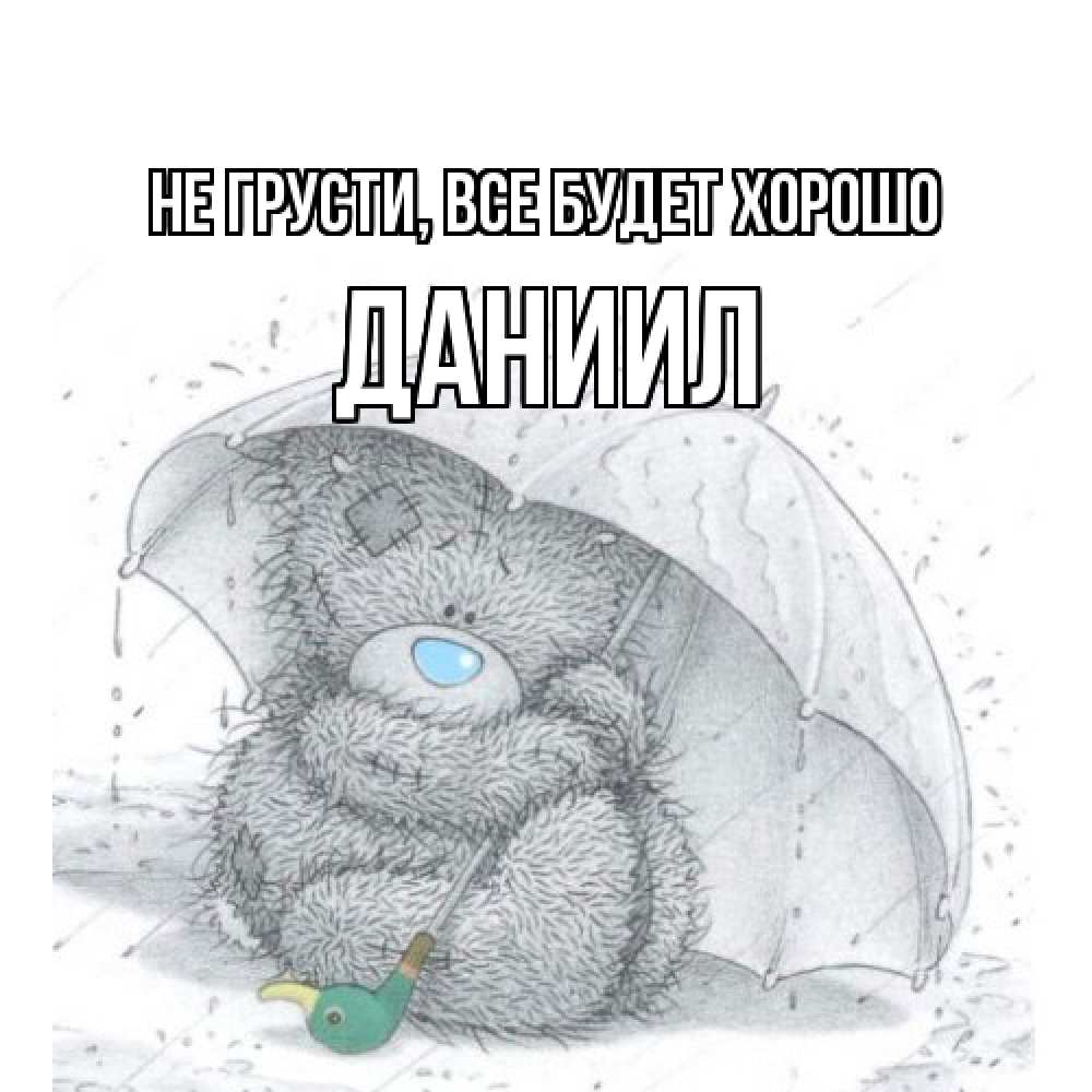 Открытка на каждый день с именем, Даниил Не грусти все будет хорошо медвежонок с зонтом Прикольная открытка с пожеланием онлайн скачать бесплатно 