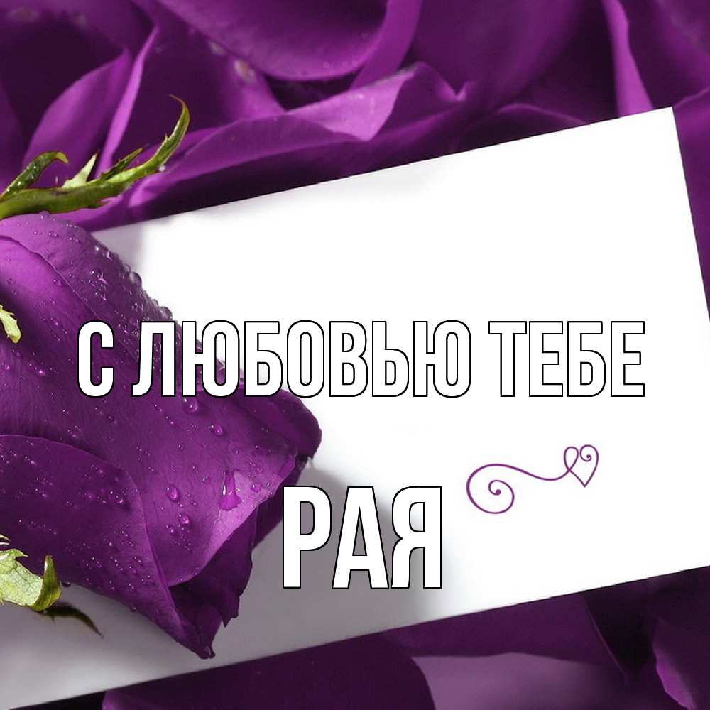 Открытка на каждый день с именем, Рая С любовью тебе роза Прикольная открытка с пожеланием онлайн скачать бесплатно 
