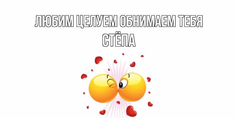 Открытка с именем, Стёпа, Любим целуем обнимаем тебя