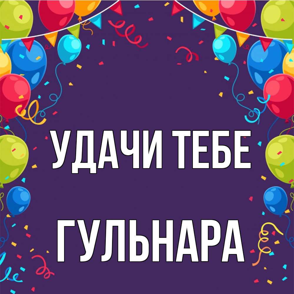 Открытка на каждый день с именем, Гульнара Удачи тебе шары Прикольная открытка с пожеланием онлайн скачать бесплатно 