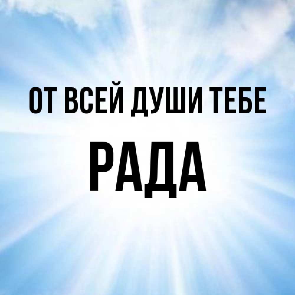 Открытка на каждый день с именем, Рада От всей души тебе свет небесный Прикольная открытка с пожеланием онлайн скачать бесплатно 