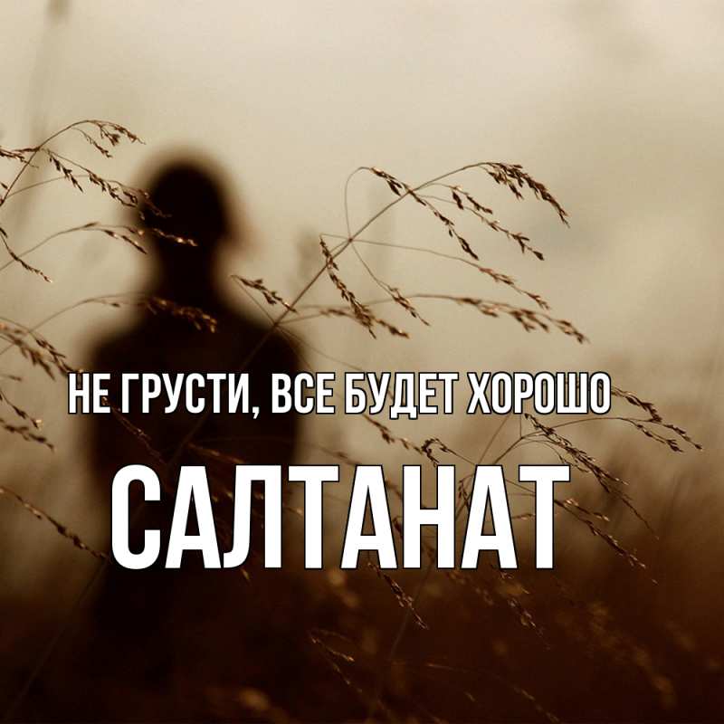 Открытка с именем, Салтанат, Не грусти, все будет хорошо
