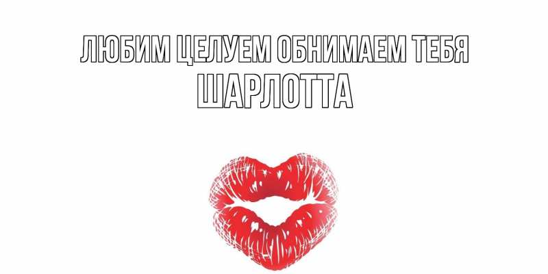 Картинка Любим целуем обнимаем тебя, Шарлотта