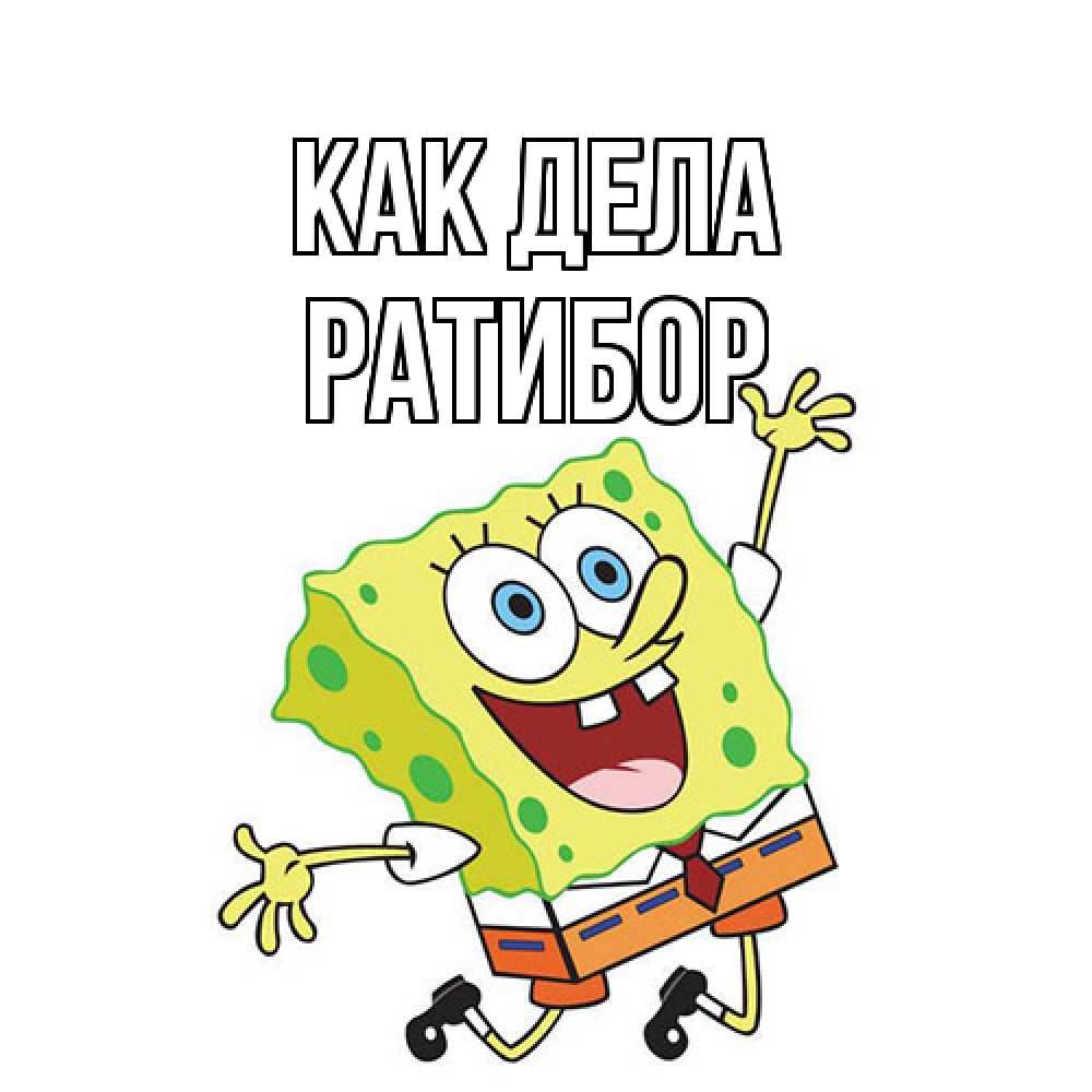 Открытка на каждый день с именем, Ратибор Как дела губка боб в прыжке Прикольная открытка с пожеланием онлайн скачать бесплатно 