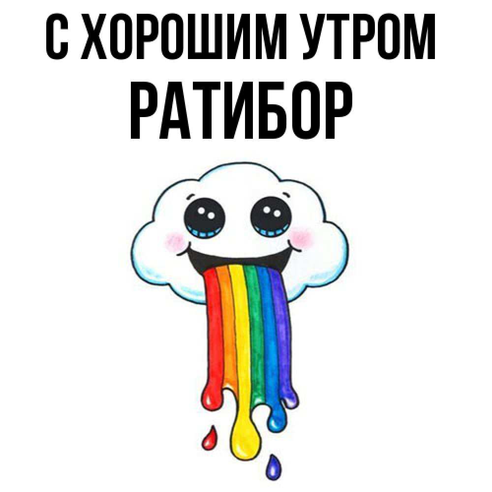 Открытка на каждый день с именем, Ратибор С хорошим утром утречко Прикольная открытка с пожеланием онлайн скачать бесплатно 