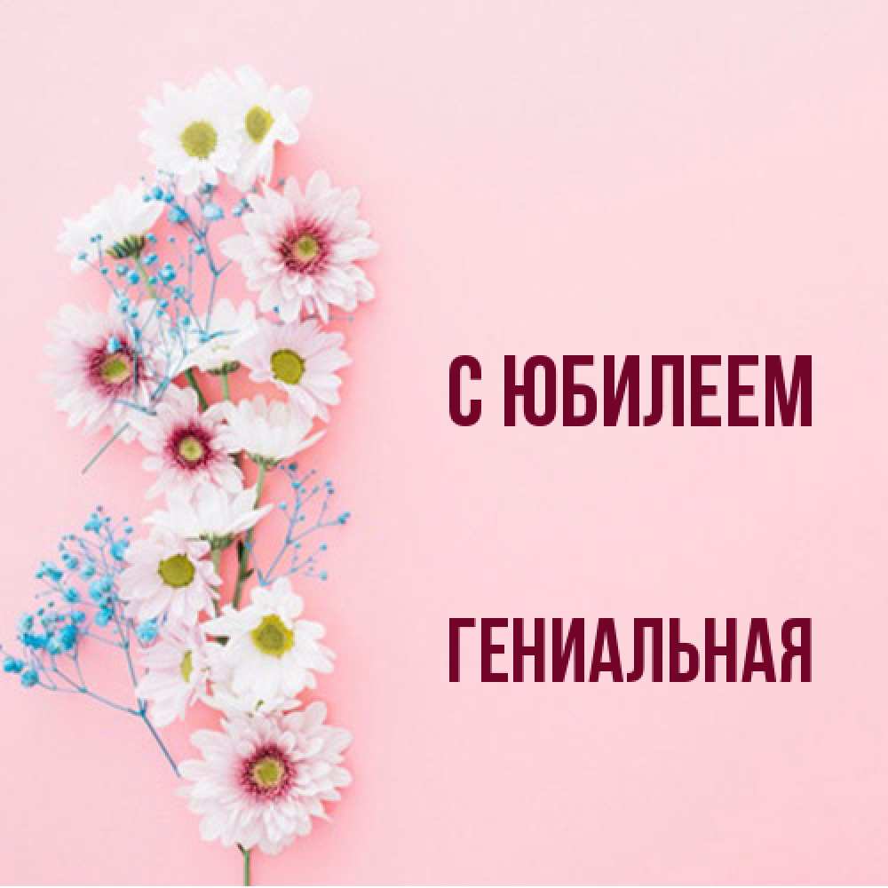 Открытка на каждый день с именем, Гениальная C юбилеем Родная моя с днем рождения тебя картинка с цветами белыми и голубыми Прикольная открытка с пожеланием онлайн скачать бесплатно 