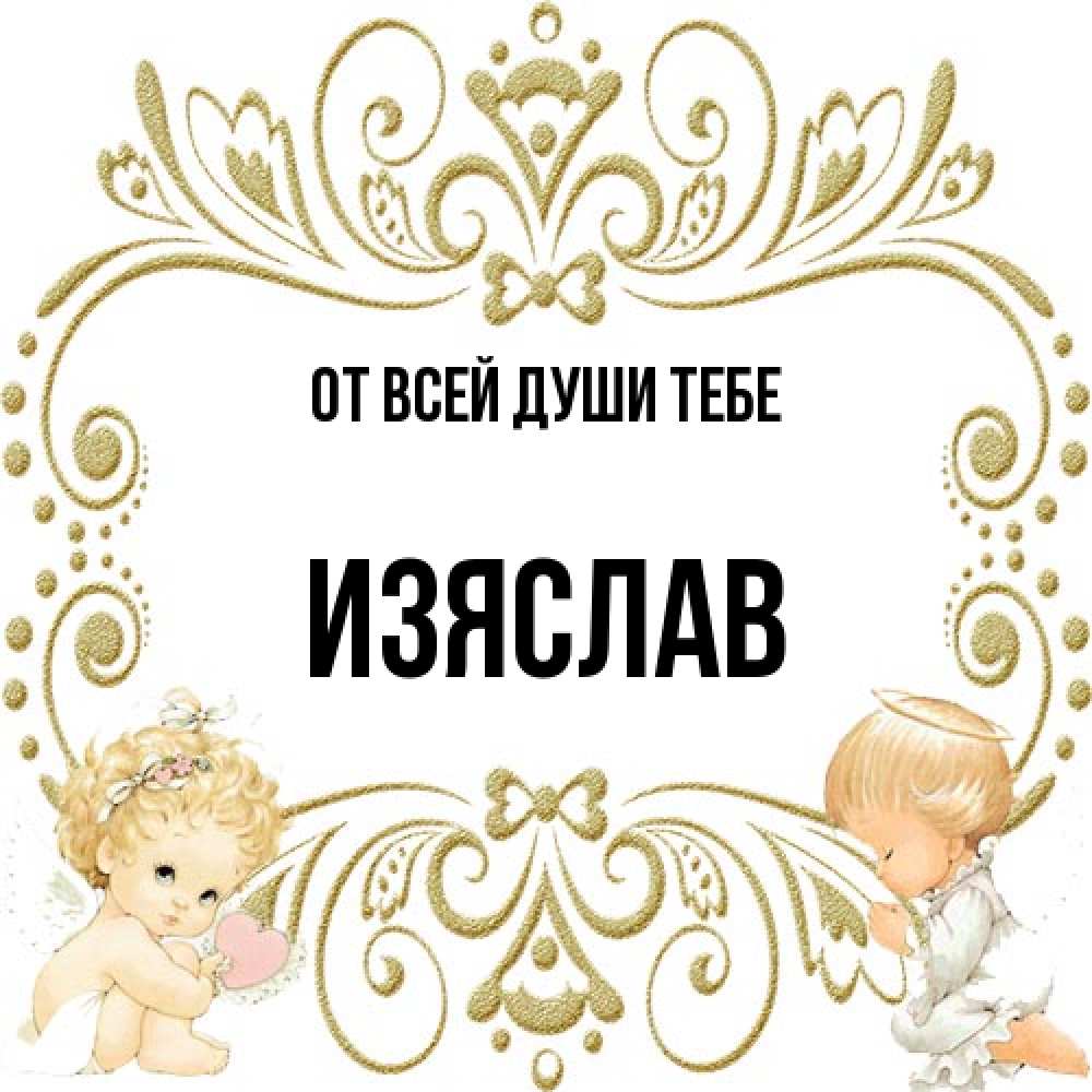 Открытка на каждый день с именем, Изяслав От всей души тебе с именинами поздравляют два красивых ангела. Один с сердечком другой молится Прикольная открытка с пожеланием онлайн скачать бесплатно 